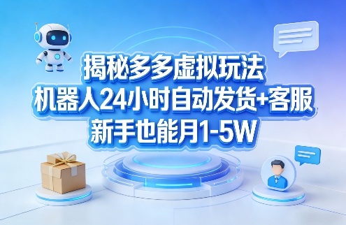 揭秘多多虚拟玩法，机器人24小时自动发货+客服，新手也能月1-5W！-网创百晓生