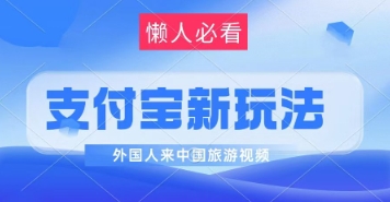支付宝最新蓝海赛道，搬运外国人来中国旅游视频，制作非常简单，轻松日入几张-网创百晓生