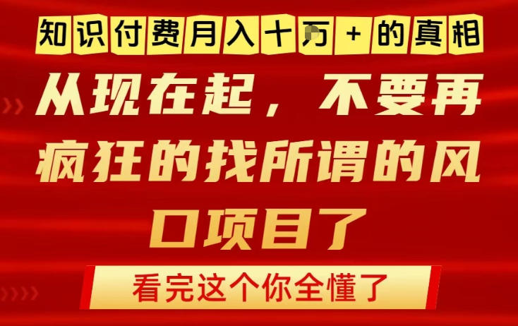 知识付费月入10个W的真相，做网创项目这一个就够了，不要再疯狂的找所谓的风口项目【揭秘】-网创百晓生