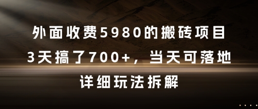 外面收费5980的搬砖项目，3天搞了7张+，当天可落地，详细玩法拆解【揭秘】-网创百晓生