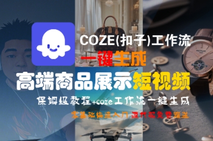 COZE(扣子)工作流一键生成高端商品展示短视频，保姆级教程，零基础快速人门-网创百晓生