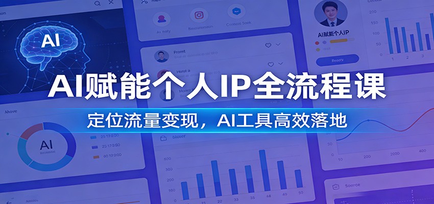 AI赋能个人IP全流程课：定位流量变现，AI工具高效落地-网创百晓生