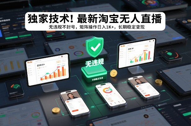 独家技术！最新淘宝无人直播：无违规不封号，矩阵操作日入1K+，长期稳定变现【揭秘】-网创百晓生