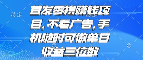 首发零撸挣钱项目 不看广告 手机随时可做 单日收益三位数【揭秘】-网创百晓生