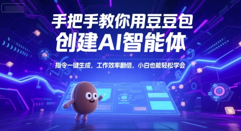 手把手教你用豆包创建AI智能体，指令一键生成，工作效率翻倍，小白也能轻松学会-网创百晓生