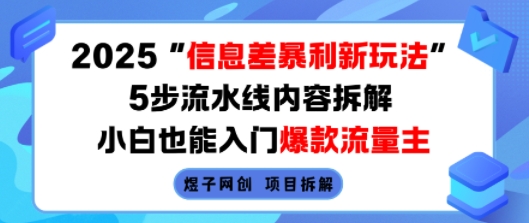 2025信息差暴利新玩法，5步流水线内容拆解，小白也能入门爆款流量主-网创百晓生