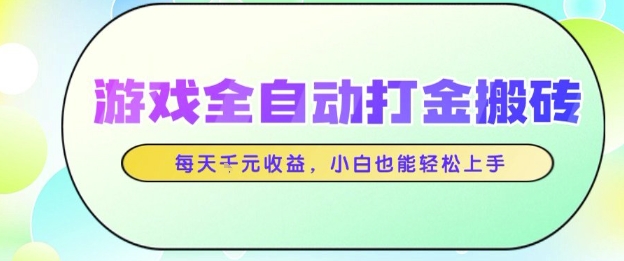 游戏全自动打金搬砖项目，每天收益1k+，小白也能轻松上手，无需人工操作【揭秘】-网创百晓生