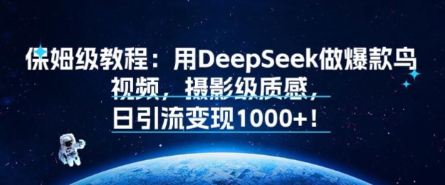 保姆级教程：用DeepSeek做爆款鸟视频，摄影级质感，日引流变现多张-网创百晓生