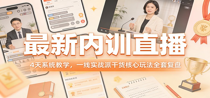最新内训直播，4天系统教学，一线实战派干货核心玩法全套复盘-网创百晓生