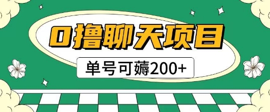 首发0撸聊天项目拆解无需实名认证单号可薅2张+-网创百晓生
