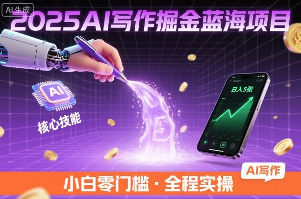 2025AI写作掘金蓝海项目,掌握AI核心技能,稳定日入5张,小白都能做-网创百晓生