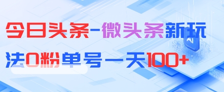 今日头条-微头条新玩法0粉单号一天1张+-网创百晓生