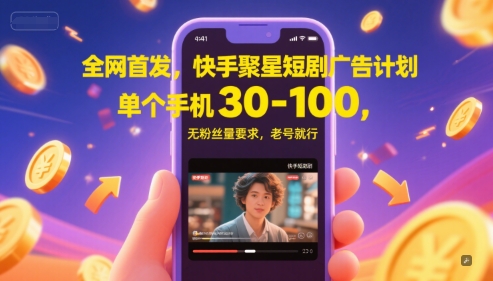 全网首发，快手聚星短剧广告计划，单个手机30-100，无粉丝量要求，老号就行-网创百晓生