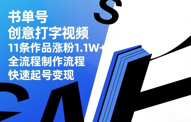 书单号创意打字视频，11条作品涨粉1.1W+，全流程制作流程，快速起号变现-网创百晓生