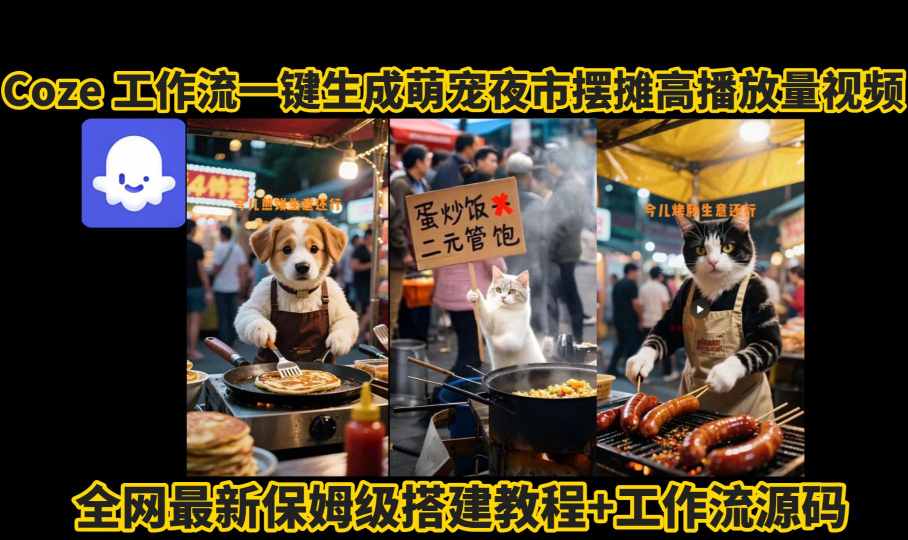 coze工作流一键生成萌宠夜市摆摊AI高赞高播放量视频保姆级拆解教程-网创百晓生