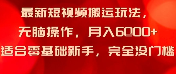 最新短视频搬运玩法，无脑操作，月入6k+适合零基础新手，完全没门槛-网创百晓生