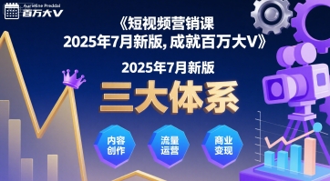 短视频营销课2025年7月新版，三大体系成就百万大V-网创百晓生