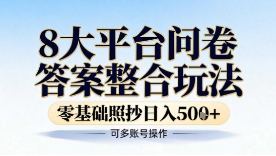 8大平台问卷答案整合玩法，零基础照抄日入5张+，可多账号操作-网创百晓生