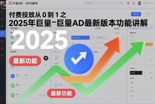 付费投放从0到1之2025年巨量AD最新版本功能讲解-网创百晓生