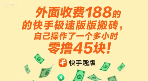 外面收费188的快手极速版搬砖，自己操作了一个多小时零撸45块!-网创百晓生