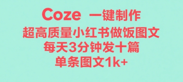 Coze工作流一键生成超高质量做饭教程图文，无脑带货-网创百晓生