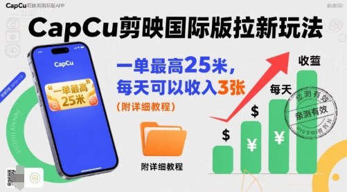 一单最高25米，亲测CapCu剪映国际版拉新玩法，每天可以收入3张（附详细教程）-网创百晓生