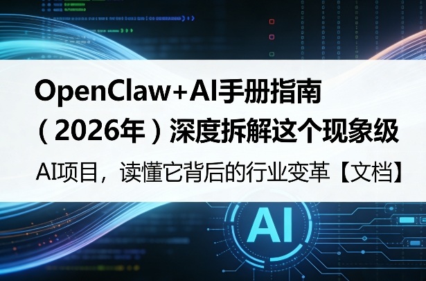 OpenClaw+AI手册指南（2026年）深度拆解这个现象级AI项目，读懂它背后的行业变革【文档】-网创百晓生