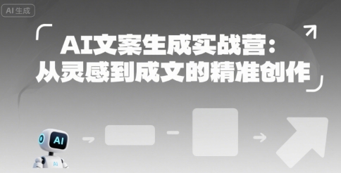 AI文案生成实战营：从灵感到成文的精准创作-网创百晓生