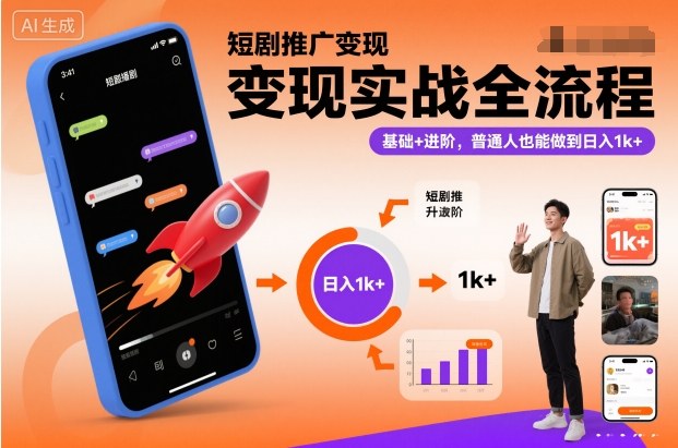短剧推广变现实战全流程，基础+进阶，普通人也能做到日入1k+-网创百晓生