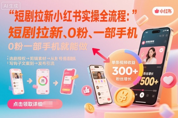 短剧拉新小红书实操全流程，0粉一部手机就可以做，详细教程-网创百晓生