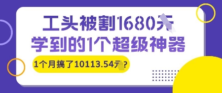 工头被割1680，学到的1个超级神器，1个月搞了10113.54?-网创百晓生