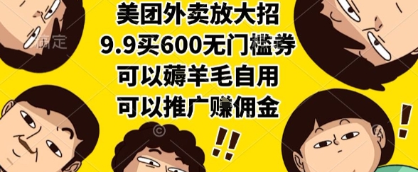 美团外卖放大招，9.9买600无门槛券，可以薅羊毛自用，可以推广挣佣金【揭秘】-网创百晓生