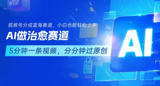 用AI做治愈赛道，结合视频号分成计划，小白也能轻松上手-网创百晓生