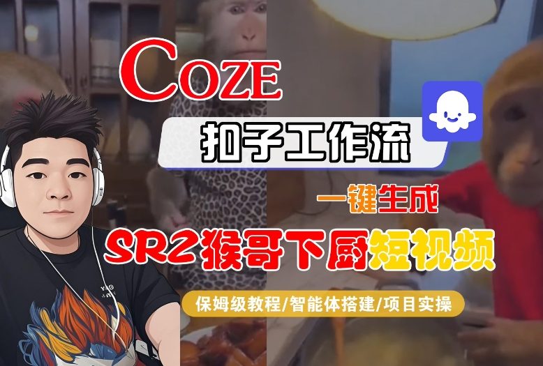 Coze扣子智能体工作流一键生成“SORA2猴哥下厨“短视频，全流程保姆级教学-网创百晓生