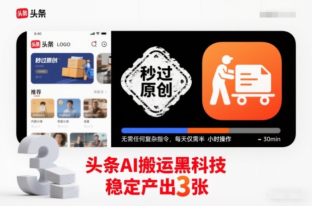 头条AI搬运黑科技，秒过原创，无需任何复杂指令，每天仅需半小时操作，稳定产出3张【揭秘】-网创百晓生