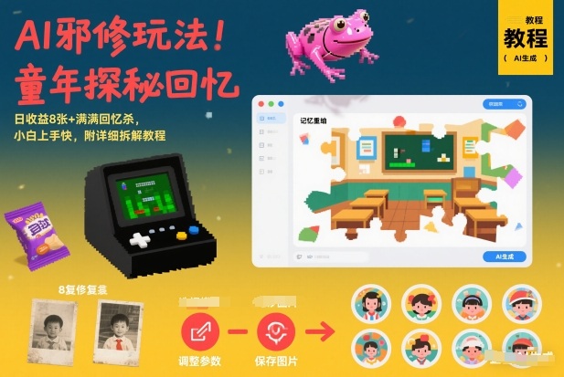 AI邪修玩法，童年探秘回忆，日收益8张+满满回忆杀，小白上手快，附详细拆解教程-网创百晓生