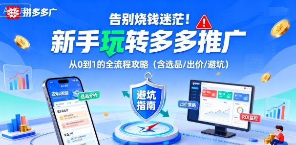 告别烧钱迷茫！新手玩转多多推广：从0到1的全流程攻略（含选品/出价/避坑）-网创百晓生