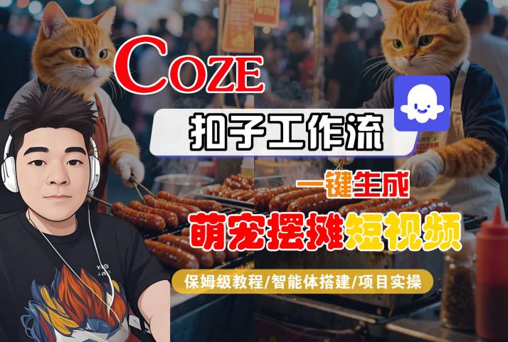 COZE扣子工作流一键生成萌宠摆摊短视频，保姆级教程-智能体搭建-项目实操-网创百晓生