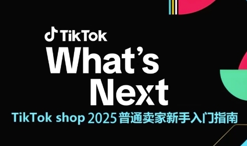 TikTok shop 2025普通卖家新手入门指南，助新手快速掌握从0到1的跨境电商运营逻辑-网创百晓生