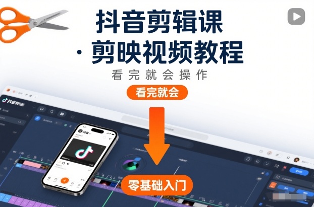 抖音剪辑课，剪映视频教程，看完就会操作-网创百晓生