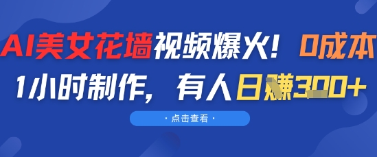 AI美女花墙视频爆火，0成本1小时制作，有人日入3张-网创百晓生