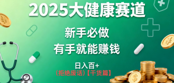 K总部落《2025年大健康赛道风口项目新手必做有手就能日入100+》-网创百晓生
