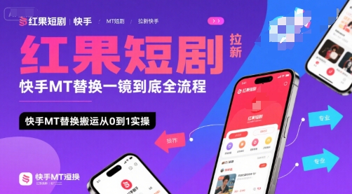 红果短剧拉新快手MT替换一镜到底全流程，快手MT替换搬运从0到1实操，日收益1k+-网创百晓生