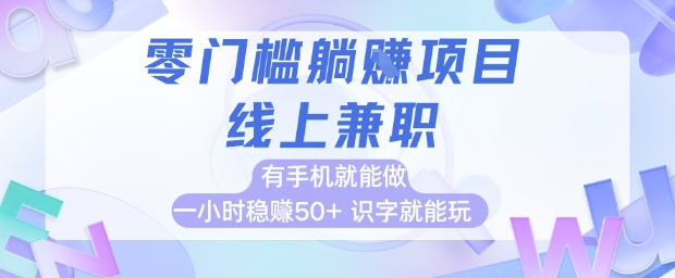 零门槛躺挣项目，线上兼职，有手机就能做 一小时稳挣50+，识字就能玩【揭秘】-网创百晓生