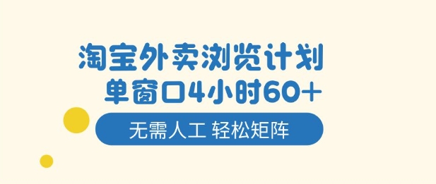 淘宝外卖浏览计划，到窗口4小时60+无需人工，轻松矩阵开干【揭秘】-网创百晓生