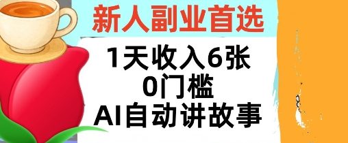 新人副业首选，1天收入6张，AI自动讲故事，超简单，轻松挣美刀-网创百晓生