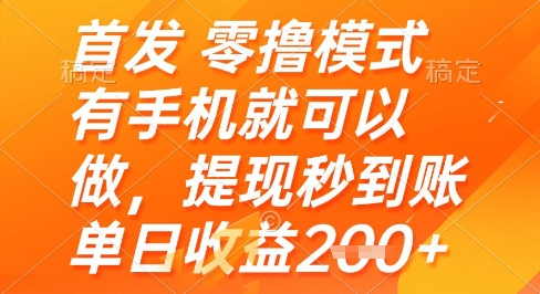 首发零撸模式，有手机就可以做，提现秒到账单日收益2张+【揭秘】-网创百晓生