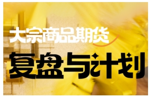 倍增计划·大宗商品期货复盘与计划，掌握在复杂多变的市场中做出明智的交易决策（更新9月）-网创百晓生