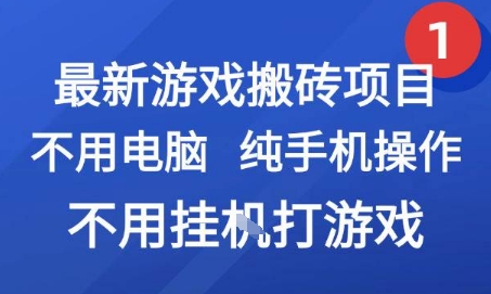 最新游戏搬砖项目，纯手机操作，不用电脑挂G打游戏，网创副业兼职【揭秘】-网创百晓生