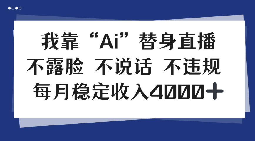 我靠Ai“替身”直播，不露脸不说话，每月稳定收益4k【揭秘】-网创百晓生